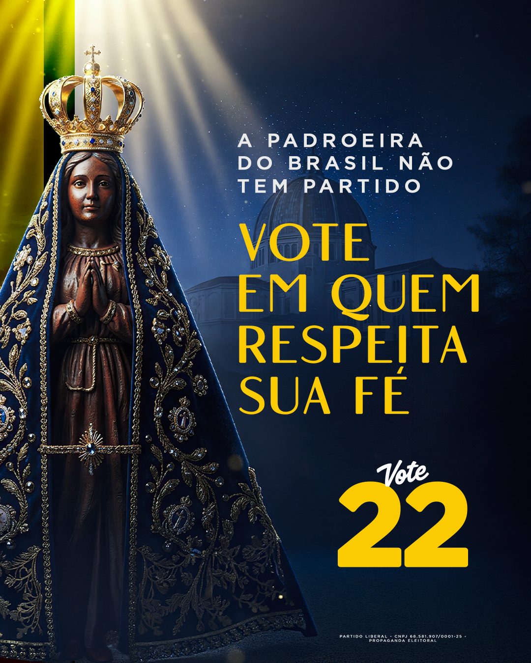 A PADROEIRA DO BRASIL NÃO TEM PARTIDO. VOTE EM QUEM RESPEITA SUA FÉ. VOTE 22. PARTIDO LIBERAL - CNPJ 68.581.907/0001-25 - PROPAGANDA ELEITORAL.